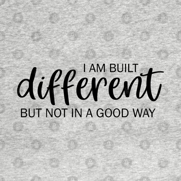 I am built different but not in a good way by valentinahramov